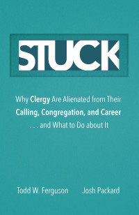 Todd W. Ferguson;Josh Packard; & Josh Packard — Stuck: Why Clergy Are Alienated from Their Calling, Congregation, and Career . . . and What to Do about It