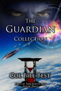 Col Bill Best — The Guardian Collection (End of the Sixth Age Book 2)