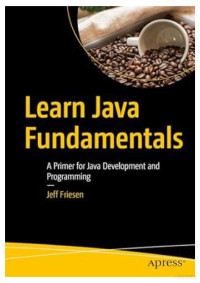 Jeff Friesen — Learn Java Fundamentals: A Primer for Java Development and Programming