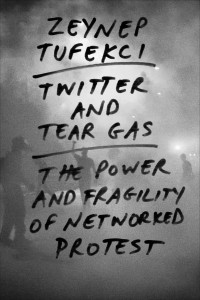 Zeynep Tufekci — Twitter and Tear Gas: The Power and Fragility of Networked Protest