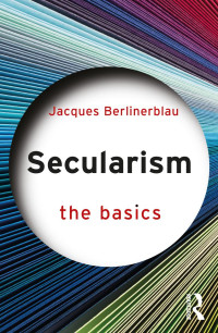 Jacques Berlinerblau — Secularism; The Basics; First Edition