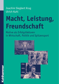 Joachim Siegbert Krug, Ulrich Kuhl — Macht, Leistung, Freundschaft