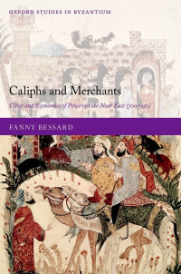 Fanny Bessard; — Caliphs and Merchants: Cities and Economies of Power in the Near East (700-950)