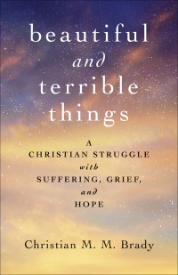 Christian M. M. Brady; — Beautiful and Terrible Things