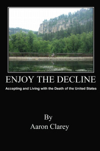 Aaron Clarey — Enjoy the Decline; Accepting and Living with the Death of the United States (2013)