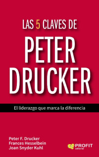 Peter F. Drucker, Frances Hesselbein y Joan Snyder Kuhl — Las 5 claves de Peter Drucker: El liderazgo que marca la diferencia