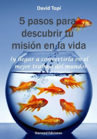 David Topí — 5 pasos para descubrir tu misión en la vida (y llegar a convertirla en el mejor trabajo del mundo)- 2d Edición (Spanish Edition)