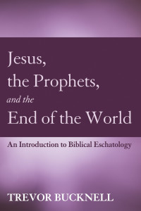 Trevor Bucknell; — Jesus, the Prophets, and the End of the World