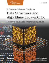 Jay Wengrow — A Common-Sense Guide to Data Structures and Algorithms in JavaScript, Volume 1