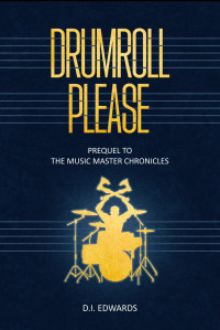D.I. Edwards — Drumroll Please: Prequel to the Music Master Chronicles
