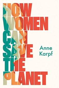 Karpf, Anne — How Women Can Save The Planet