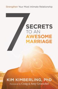 Kim Kimberling, PhD; — 7 Secrets to an Awesome Marriage