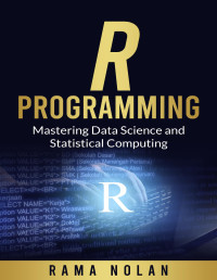 Rama Nolan — R Programming: Mastering Data Science and Statistical Computing (Computer Programming Book 5)