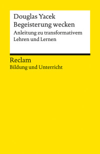 Douglas Yacek; — Begeisterung wecken. Anleitung zu transformativem Lehren und Lernen