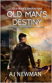 AJ Newman — Old Man's Destiny: Post Apocalyptic Survival Fiction (Old Man's Apocalypse Book 3)