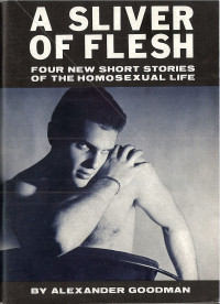 Alexander Goodman — A Sliver of Flesh: Four New Short Stories of the Homosexual Life