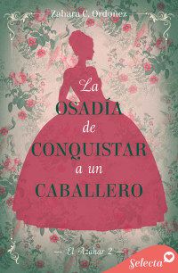 Zahara C. Ordóñez — La osadía de conquistar a un caballero