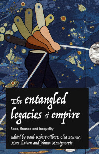 Paul Gilbert;Clea Bourne;Max Haiven;Johnna Montgomerie; & Clea Bourne & Max Haiven & Johnna Montgomerie — The Entangled Legacies of Empire: Race, finance and inequality