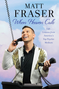 Matt Fraser — When Heaven Calls: Life Lessons from America's Top Psychic Medium