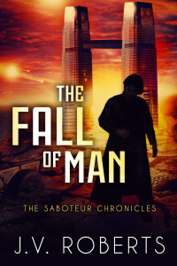 J.V. Roberts — The Fall of Man: The Saboteur Chronicles