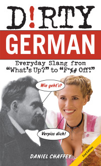 Daniel Chaffey — Dirty German: Everyday Slang from "What's Up?" to "F*%# Off!"