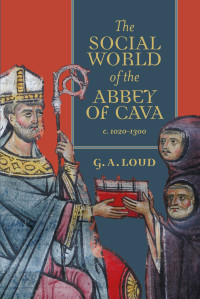 Graham Loud; — The Social World of the Abbey of Cava, c. 1020-1300