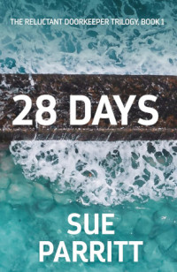 Sue Parritt — 28 Days: The Reluctant Doorkeeper Trilogy Book 1