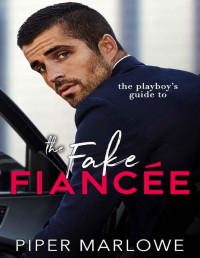 Piper Marlowe — The Playboy's Guide to the Fake Fiancée: A Romantic Comedy