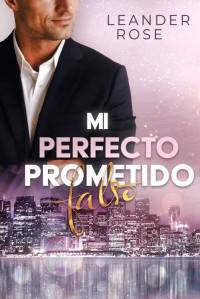 Leander Rose — Mi Perfecto Prometido Falso (Spanish Edition)