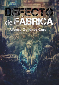 Alfonso Gutiérrez Caro — Defecto de fábrica (Spanish Edition)