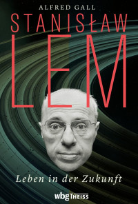 Gall, Alfred — Stanislaw Lem Leben in der Zukunft