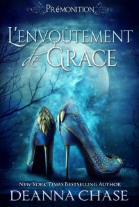 Deanna Chase — L'Envoûtement de Grace (Prémonition t. 1) (French Edition)