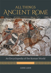 Anne Leen — All Things Ancient Rome: An Encyclopedia of the Roman World, 2 Vols. Set