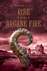 Kristin Bailey — Rise of the Arcane Fire