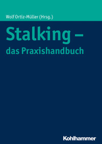 Wolf Ortiz-Mller; — Stalking - das Praxishandbuch