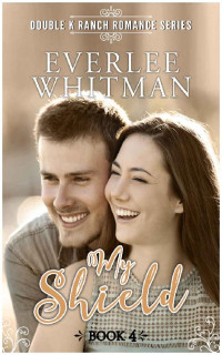 Everlee Whitman — My Shield (Double K Ranch Romantic Mystery 04)