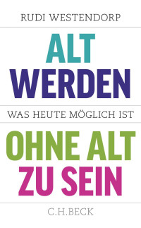 Westendorp, Rudi — Alt werden, ohne alt zu sein: Was heute möglich ist