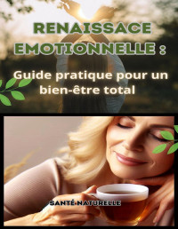 naturelle, santé — Renaissance emotionnelle: guide pratique pour un bien-ètre total (French Edition)