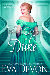 Eva Devon — Why I Caught The Duke (The Duke's House Party Book 3)