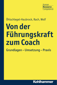 Sonja Öhlschlegel-Haubrock & Jutta Rach & Juliane Wolf — Von der Führungskraft zum Coach: Grundlagen – Umsetzung – Praxis