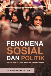 Dr. Fatihunnada, Lc., M.A. — Fenomena Sosial dan Politik dalam Pemahaman Hadis Ali Mustafa Yaqub