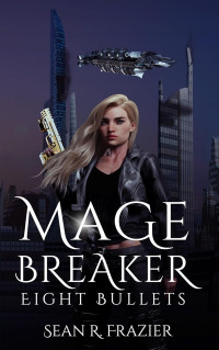 Sean R. Frazier — Mage Breaker Eight Bullets