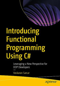 Vaskaran Sarcar — Introducing Functional Programming Using C#: Leveraging a New Perspective for OOP Developers