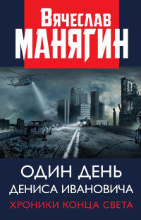 Вячеслав Геннадьевич Манягин — Один день Дениса Ивановича. Хроники конца света