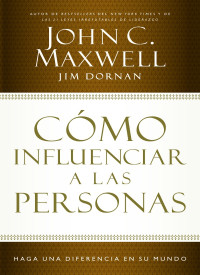 John C. Maxwell;Jim Dornan; — Cmo influenciar a las personas