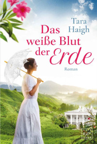 Tara Haigh — Das weiße Blut der Erde (German Edition)
