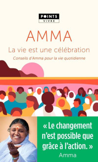 Mata Amritanandamayi — La vie est une célébration. Conseils d'Amma pour la vie quotidienne