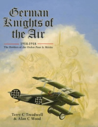 T. Treadwell, Alan C. Wood — German Knights of the Air, 1914-1918: The Holders of the Orden Pour Le Merite