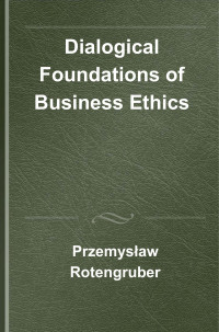 Przemyslaw Rotengruber; — Dialogical Foundations of Business Ethics