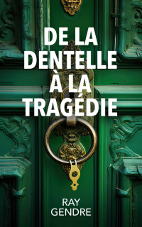 Gendre, Ray — De la dentelle à la tragédie